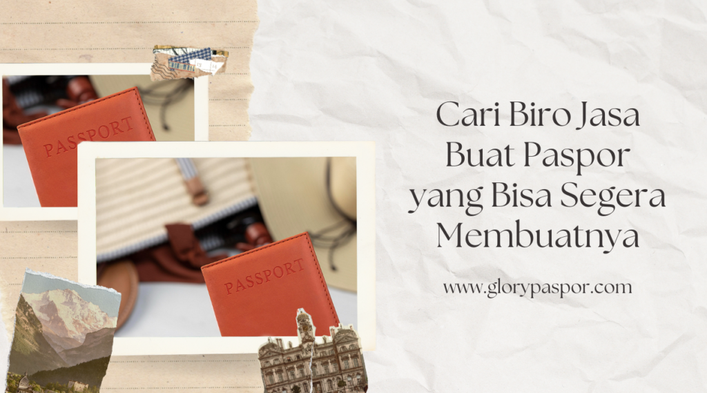 Cari Biro Jasa Buat Paspor yang Bisa Segera Membuatnya